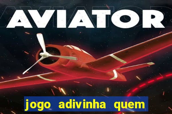 jogo adivinha quem sou eu