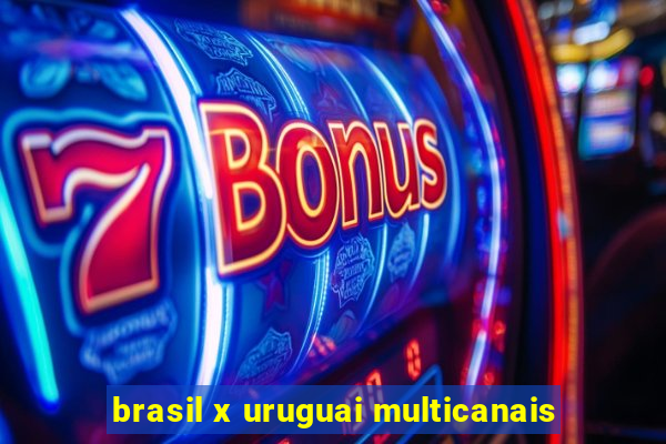 brasil x uruguai multicanais