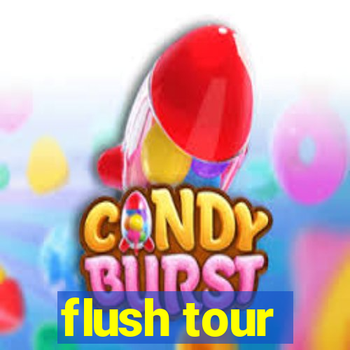 flush tour