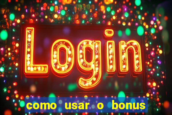 como usar o bonus no vai de bet