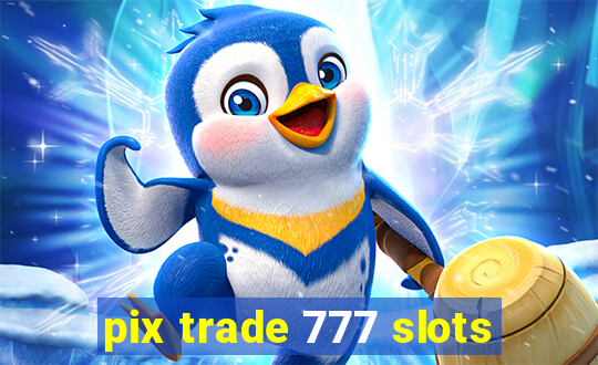 pix trade 777 slots