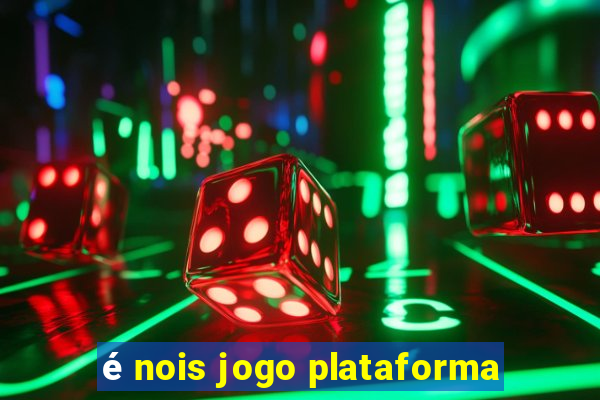 é nois jogo plataforma