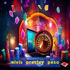 elvis presley peso e altura