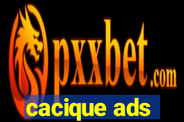 cacique ads