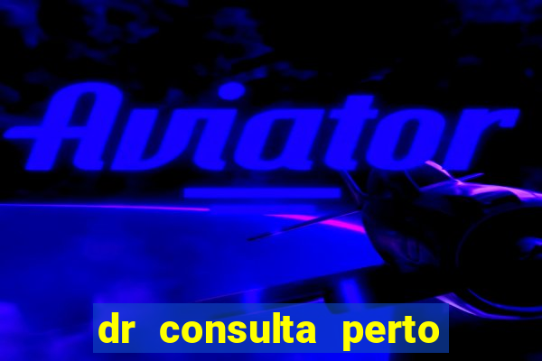 dr consulta perto de mim