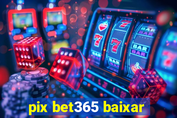 pix bet365 baixar