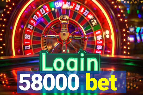 58000 bet