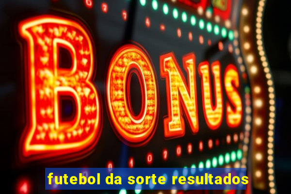 futebol da sorte resultados