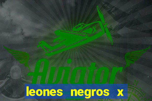 leones negros x mineros zacatecas