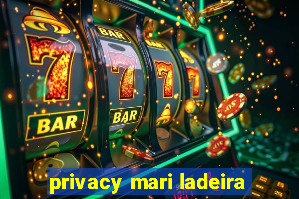 privacy mari ladeira