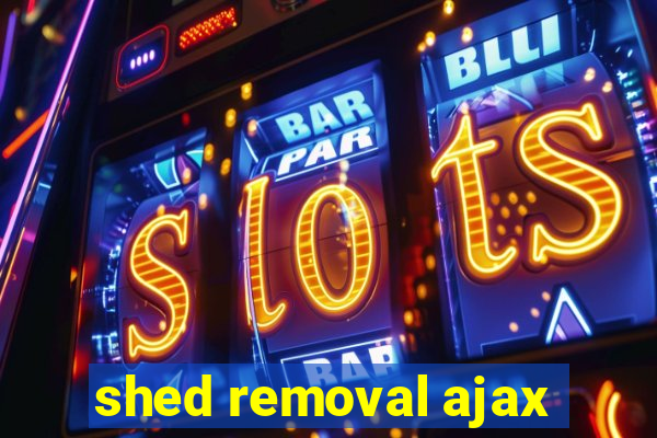 shed removal ajax