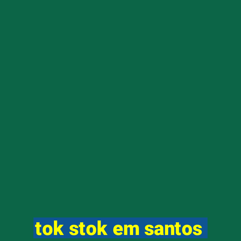 tok stok em santos