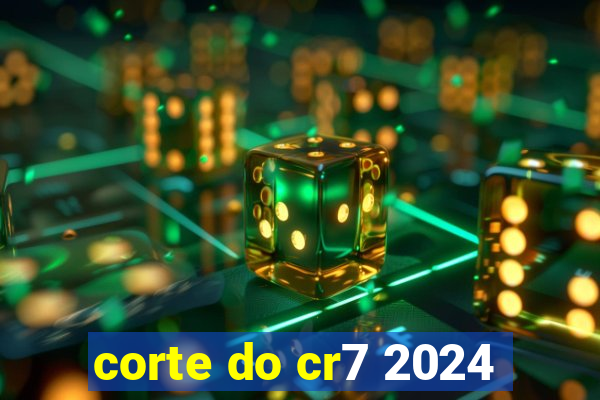 corte do cr7 2024