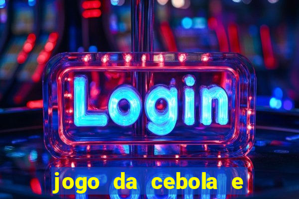 jogo da cebola e da berinjela