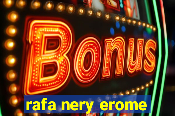 rafa nery erome