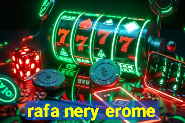 rafa nery erome