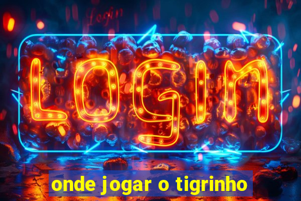 onde jogar o tigrinho