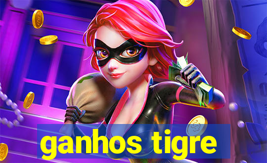 ganhos tigre