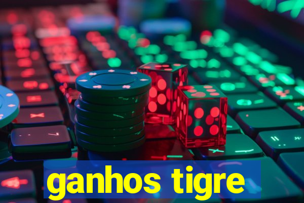 ganhos tigre