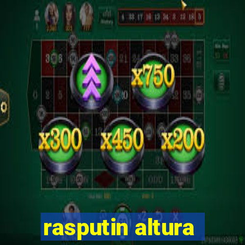 rasputin altura