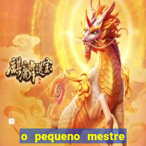 o pequeno mestre frases o pequeno mestre mensagens