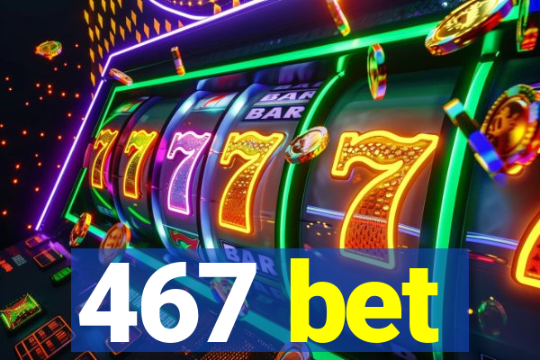 467 bet