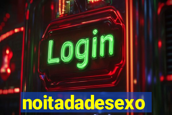 noitadadesexo