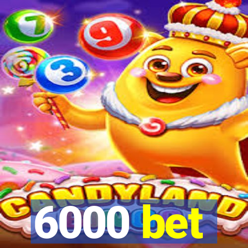 6000 bet