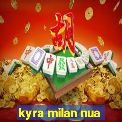 kyra milan nua