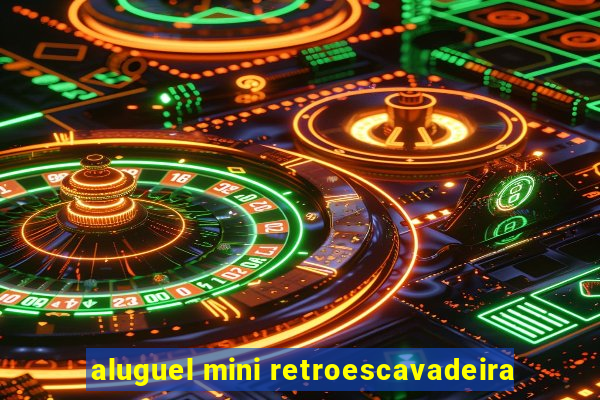 aluguel mini retroescavadeira