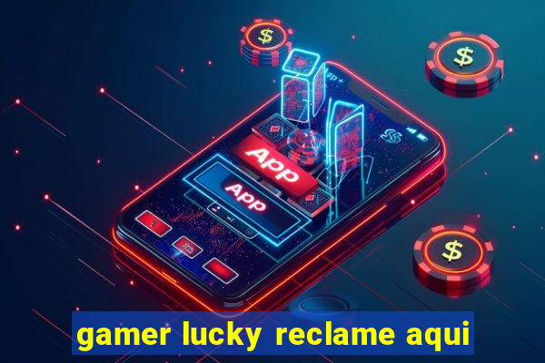 gamer lucky reclame aqui