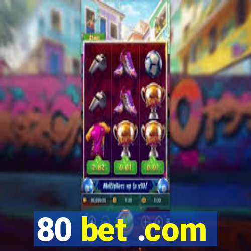 80 bet .com