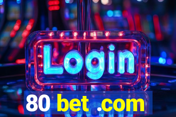 80 bet .com