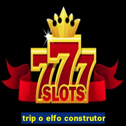 trip o elfo construtor