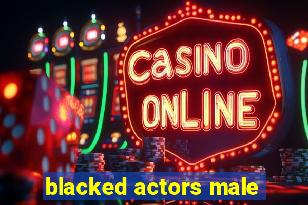 blacked actors male