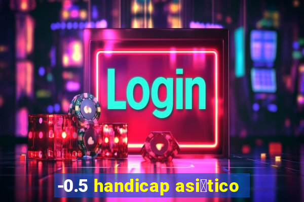 -0.5 handicap asi谩tico