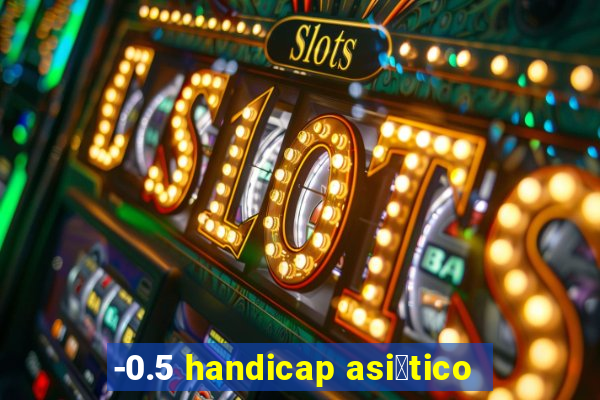 -0.5 handicap asi谩tico