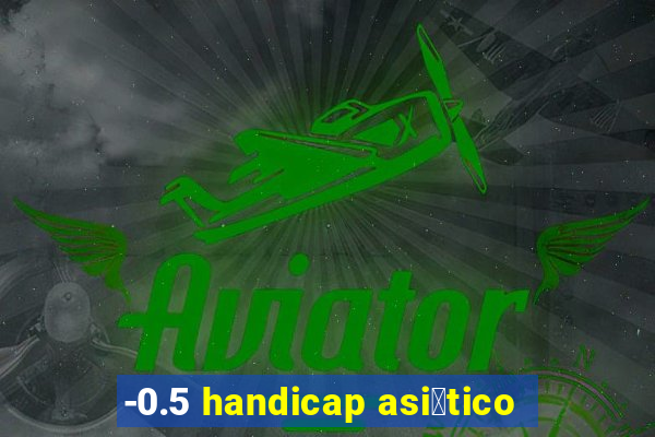 -0.5 handicap asi谩tico