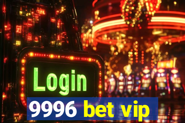 9996 bet vip