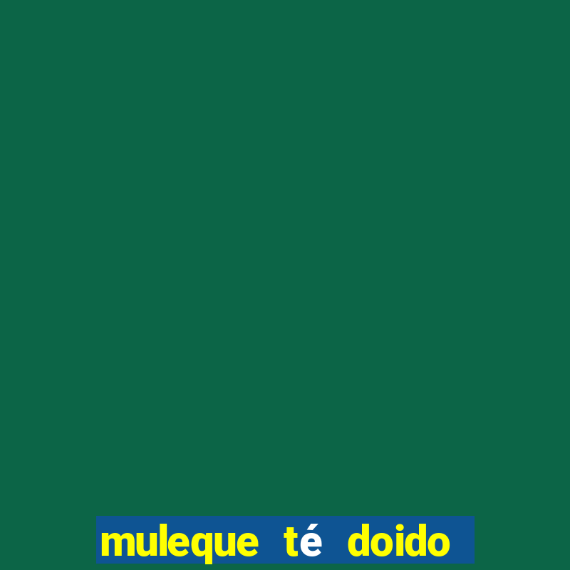 muleque té doido 4 o filme completo dublado