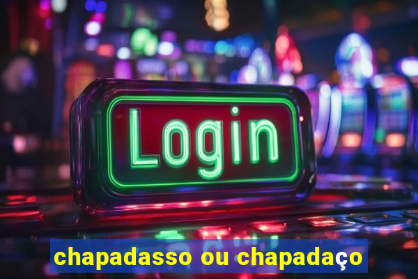 chapadasso ou chapadaço