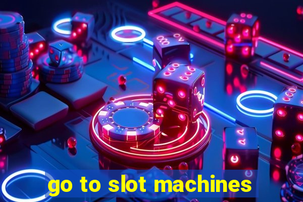 go to slot machines