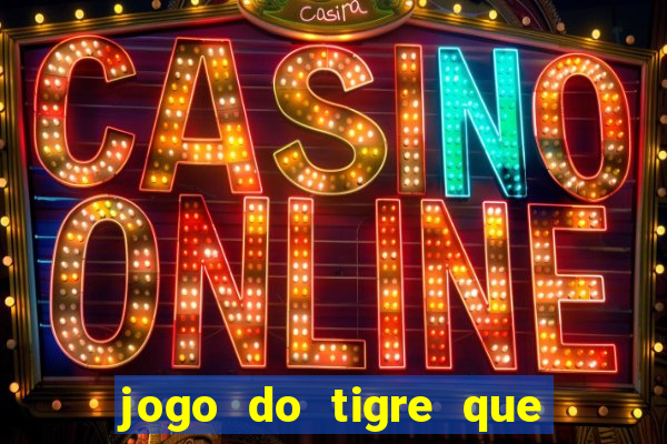 jogo do tigre que ganha dinheiro link