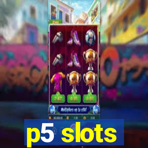 p5 slots