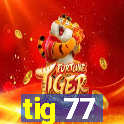 tig 77