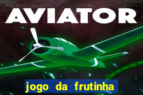 jogo da frutinha que ganha dinheiro