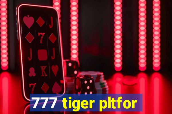 777 tiger pltfor