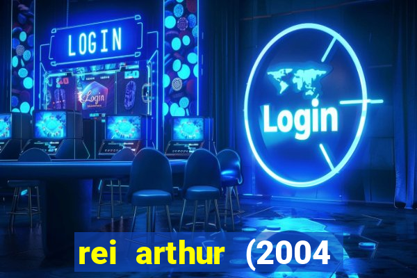 rei arthur (2004 assistir online)