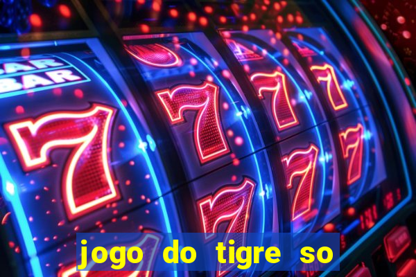 jogo do tigre so para brincar