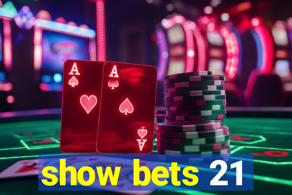 show bets 21